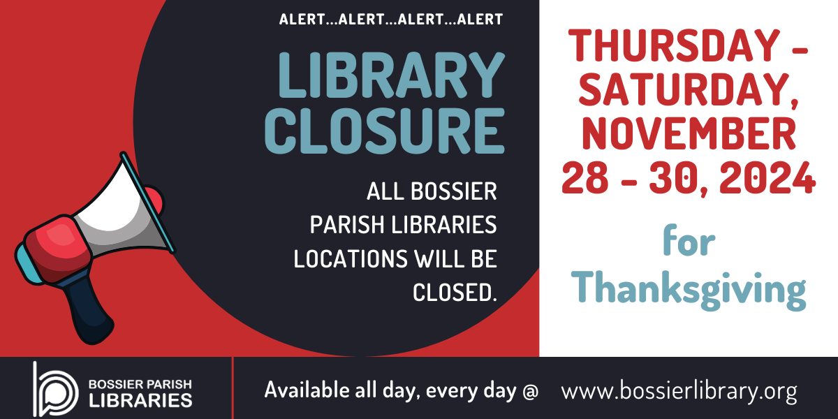 All Bossier Parish Libraries locations will be closed Thursday-Saturday, November 28-30, 2024 for Thanksgiving.