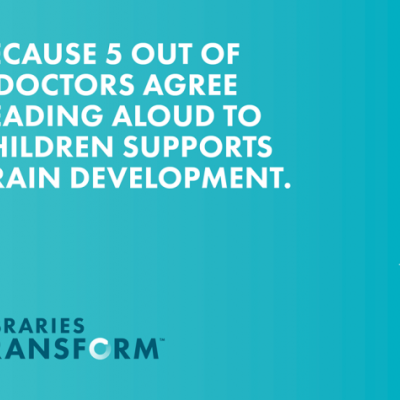 Graphic that says, "Because 5 out of 5 doctors agree reading aloud to children supports brain development" from Libraries Transform